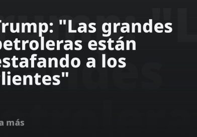 Trump: "Las grandes petroleras están estafando a los clientes"