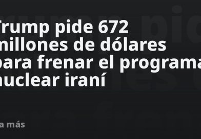 Trump pide 672 millones de dólares para frenar el programa nuclear iraní
