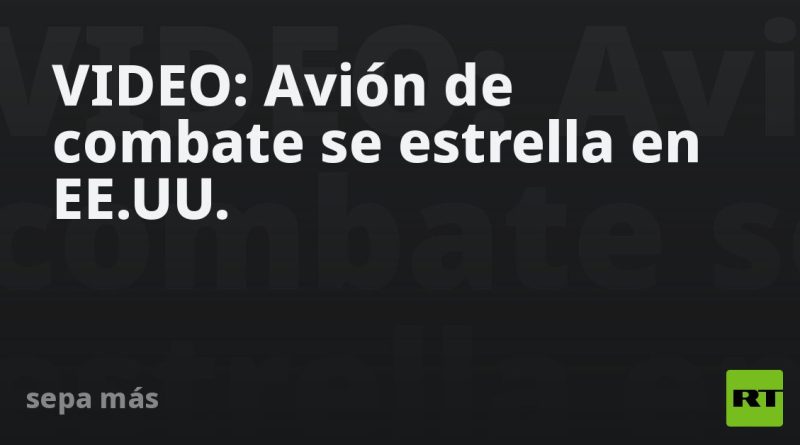 VIDEO: Avión de combate se estrella en EE.UU.