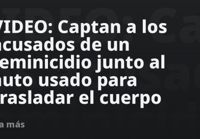 VIDEO: Captan a los acusados de un feminicidio junto al auto usado para trasladar el cuerpo