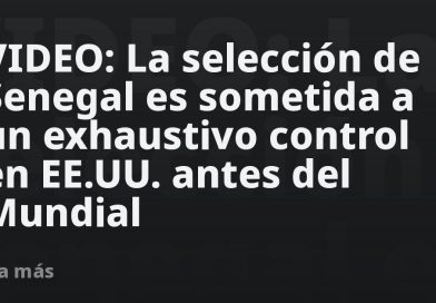 VIDEO: La selección de Senegal es sometida a un exhaustivo control en EE.UU. antes del Mundial
