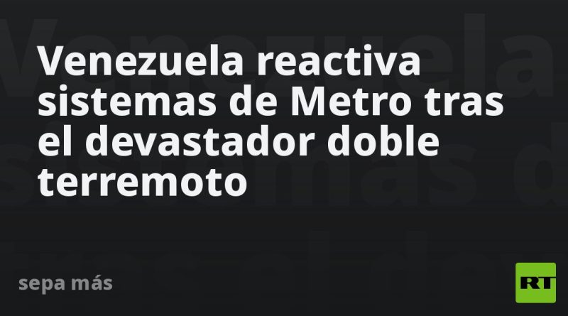 Venezuela reactiva sistemas de Metro tras el devastador doble terremoto