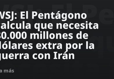 WSJ: El Pentágono calcula que necesita 80.000 millones de dólares extra por la guerra con Irán