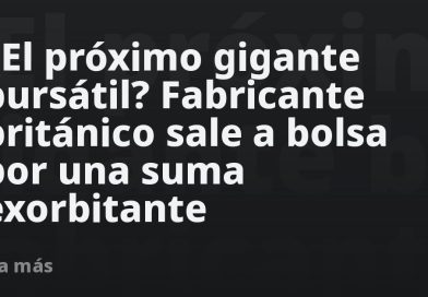 ¿El próximo gigante bursátil? Fabricante británico sale a bolsa por una suma exorbitante