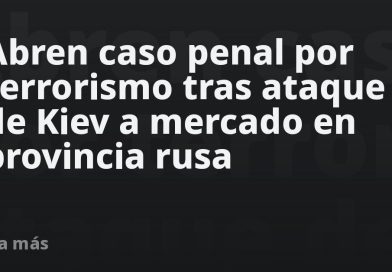 Abren caso penal por terrorismo tras ataque de Kiev a mercado en provincia rusa