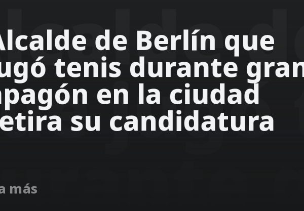 Alcalde de Berlín que jugó tenis durante gran apagón en la ciudad retira su candidatura