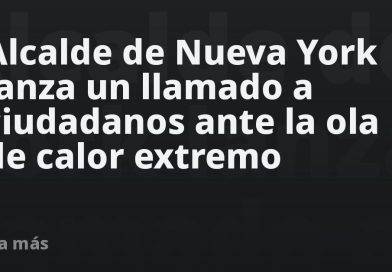 Alcalde de Nueva York lanza un llamado a ciudadanos ante la ola de calor extremo