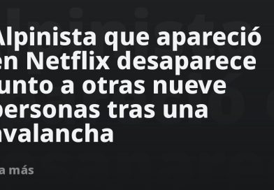 Alpinista que apareció en Netflix desaparece junto a otras nueve personas tras una avalancha