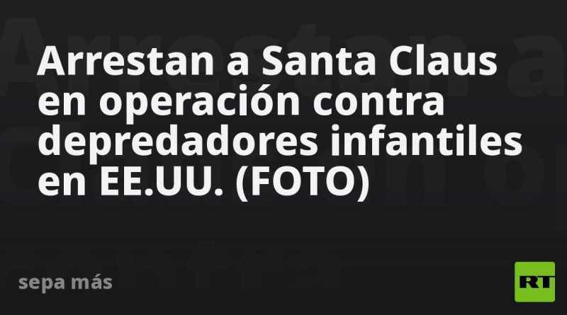 Arrestan a Santa Claus en operación contra depredadores infantiles en EE.UU. (FOTO)
