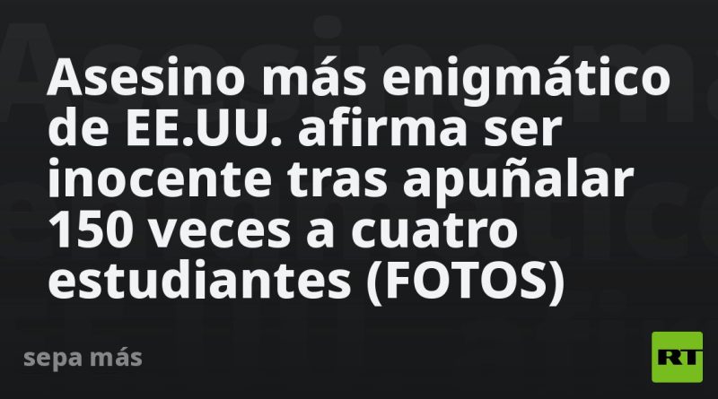 Asesino más enigmático de EE.UU. afirma ser inocente tras apuñalar 150 veces a cuatro estudiantes (FOTOS)