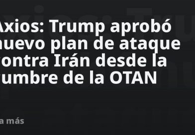 Axios: Trump aprobó nuevo plan de ataque contra Irán desde la cumbre de la OTAN