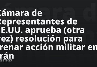 Cámara de Representantes de EE.UU. aprueba (otra vez) resolución para frenar acción militar en Irán