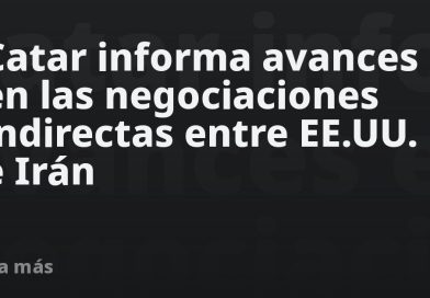 Catar informa avances en las negociaciones indirectas entre EE.UU. e Irán