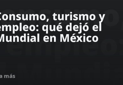 Consumo, turismo y empleo: qué dejó el Mundial en México