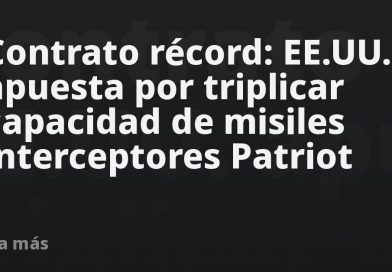 Contrato récord: EE.UU. apuesta por triplicar capacidad de misiles interceptores Patriot
