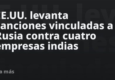 EE.UU. levanta sanciones vinculadas a Rusia contra cuatro empresas indias