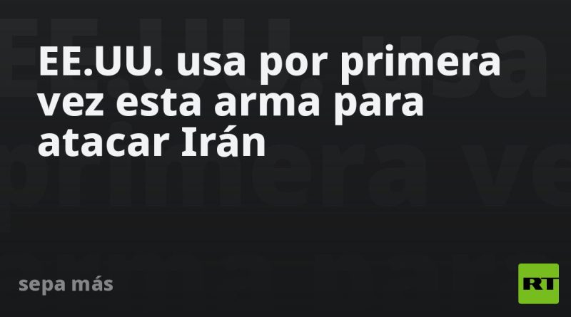 EE.UU. usa por primera vez esta arma para atacar Irán
