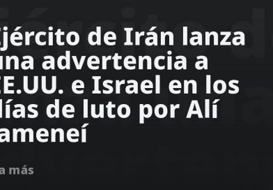 Ejército de Irán lanza una advertencia a EE.UU. e Israel en los días de luto por Alí Jameneí