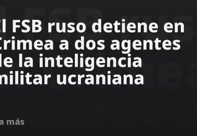 El FSB ruso detiene en Crimea a dos agentes de la inteligencia militar ucraniana
