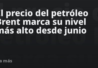 El precio del petróleo Brent marca su nivel más alto desde junio