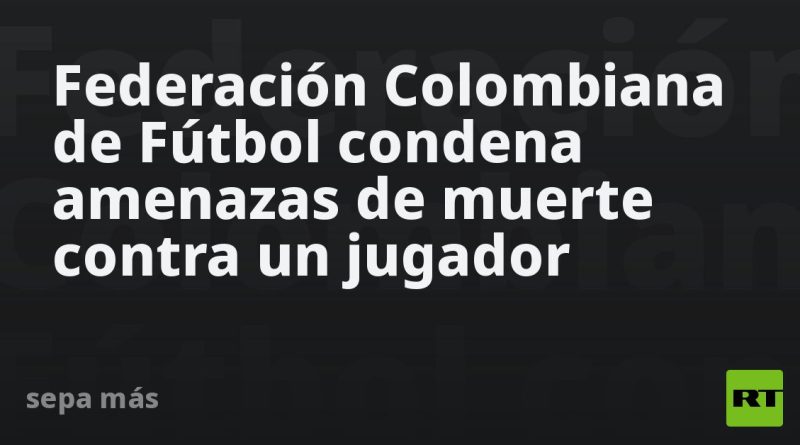 Federación Colombiana de Fútbol condena amenazas de muerte contra un jugador