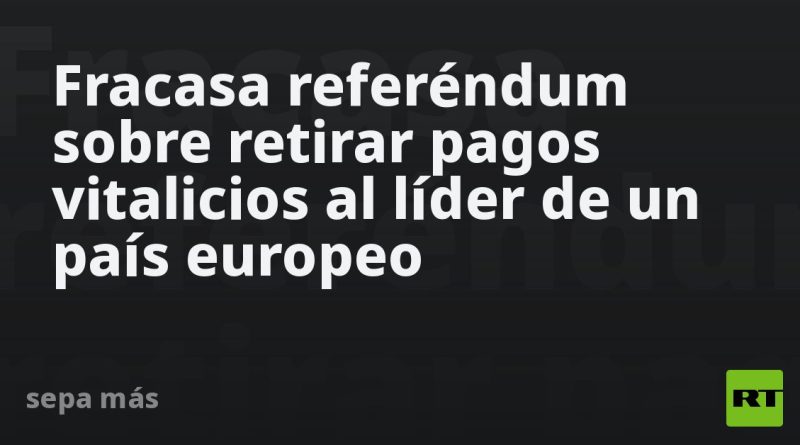 Fracasa referéndum sobre retirar pagos vitalicios al líder de un país europeo