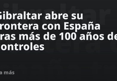 Gibraltar abre su frontera con España tras más de 100 años de controles