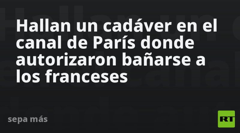 Hallan un cadáver en el canal de París donde autorizaron bañarse a los franceses