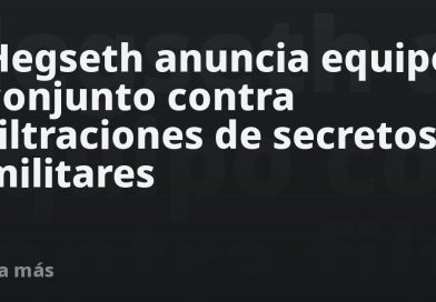 Hegseth anuncia equipo conjunto contra filtraciones de secretos militares