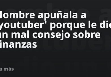 Hombre apuñala a 'youtuber' porque le dio un mal consejo sobre finanzas