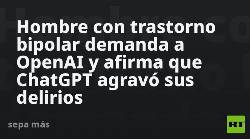 Hombre con trastorno bipolar demanda a OpenAI y afirma que ChatGPT agravó sus delirios