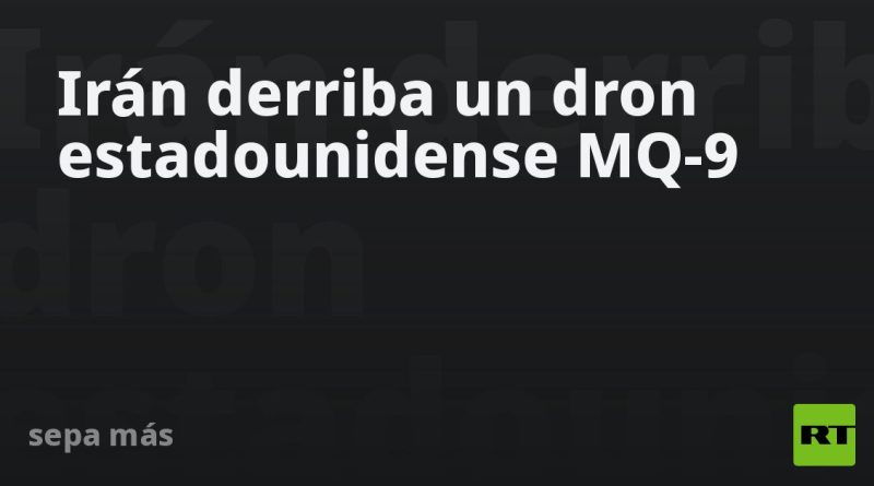 Irán derriba un dron estadounidense MQ-9