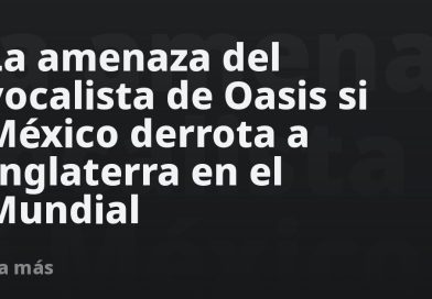 La amenaza del vocalista de Oasis si México derrota a Inglaterra en el Mundial