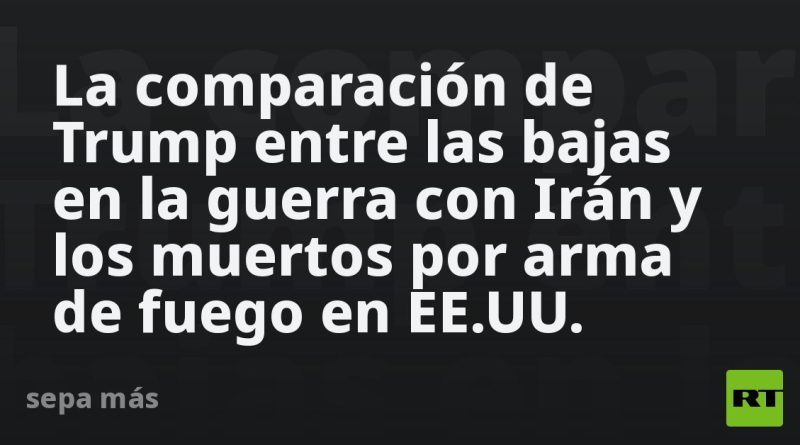 La comparación de Trump entre las bajas en la guerra con Irán y los muertos por arma de fuego en EE.UU.