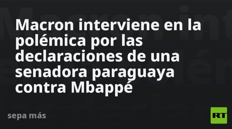 Macron interviene en la polémica por las declaraciones de una senadora paraguaya contra Mbappé