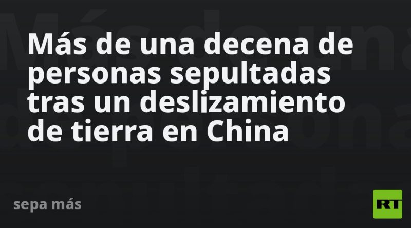 Más de una decena de personas sepultadas tras un deslizamiento de tierra en China