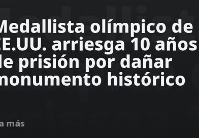 Medallista olímpico de EE.UU. arriesga 10 años de prisión por dañar monumento histórico