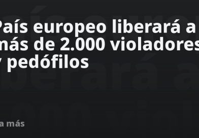 País europeo liberará a más de 2.000 violadores y pedófilos