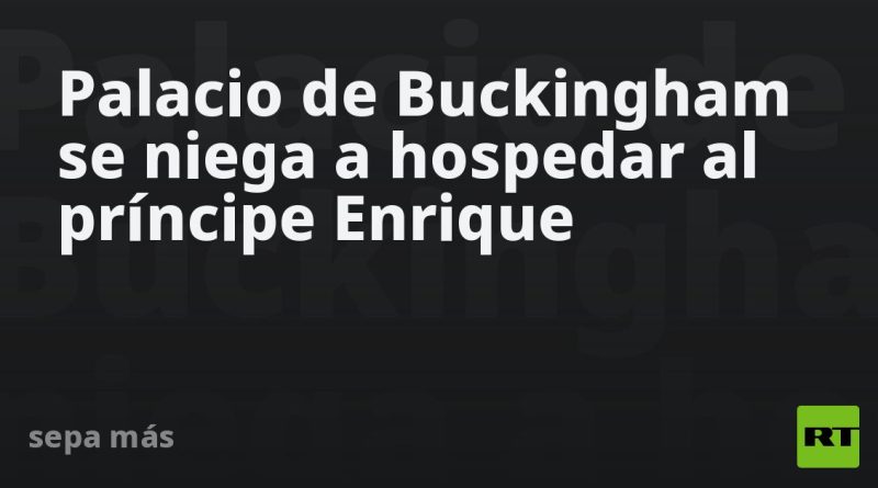 Palacio de Buckingham se niega a hospedar al príncipe Enrique