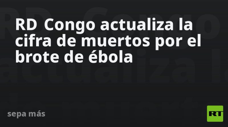 RD Congo actualiza la cifra de muertos por el brote de ébola