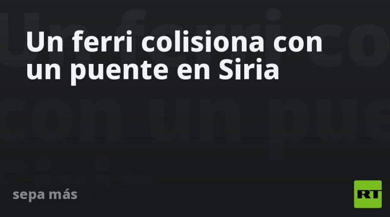Un ferri colisiona con un puente en Siria