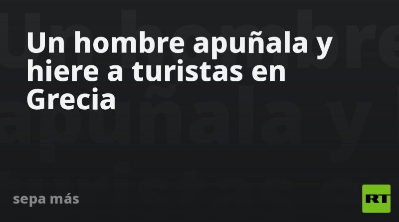 Un hombre apuñala a varias personas en una emblemática zona turística de Grecia