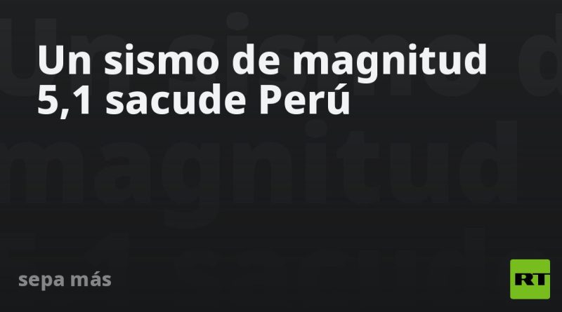 Un sismo de magnitud 5,1 sacude Perú