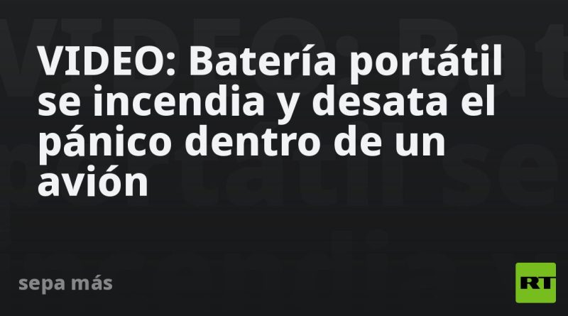 VIDEO: Batería portátil se incendia y desata el pánico dentro de un avión
