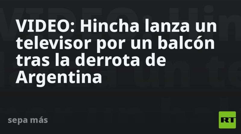 VIDEO: Hincha lanza un televisor por un balcón tras la derrota de Argentina