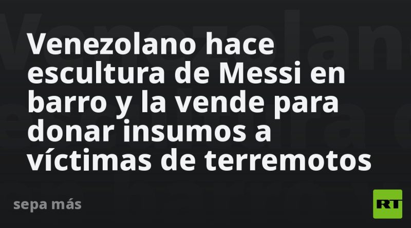 Venezolano hace escultura de Messi en barro y la vende para donar insumos a víctimas de terremotos