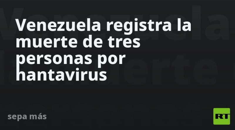Venezuela registra la muerte de tres personas por hantavirus