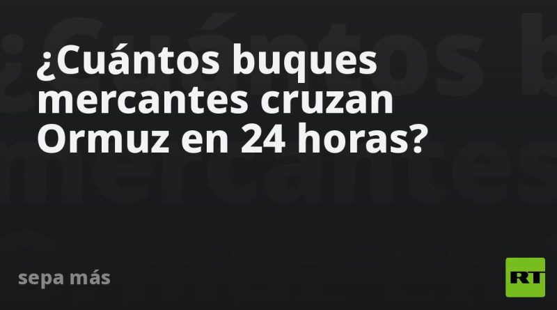 ¿Cuántos buques mercantes cruzan Ormuz en 24 horas?