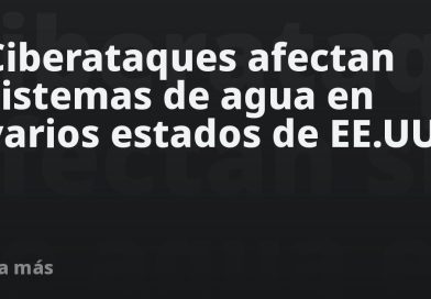 Ciberataques afectan sistemas de agua en varios estados de EE.UU.