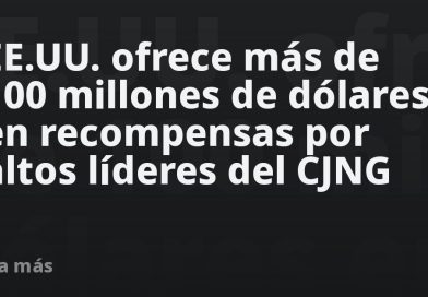 EE.UU. ofrece más de 100 millones de dólares en recompensas por altos líderes del CJNG
